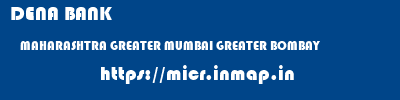 DENA BANK  MAHARASHTRA GREATER MUMBAI GREATER BOMBAY   micr code